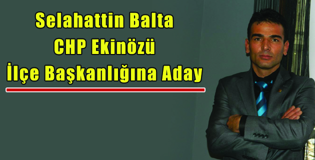 Balta CHP Ekinözü İlçe Başkanlığına Aday
