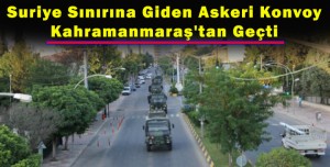 Sınır’a Giden Askeri Konvoy K.Maraş’tan Geçti