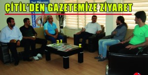 ÇİTİL’DEN GAZETEMİZE ZİYARET