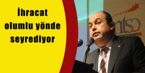 İhracat olumlu yönde seyrediyor