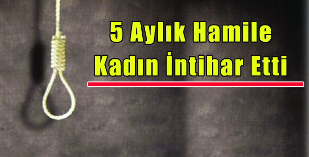 5 Aylık Hamile Kadın İntihar Etti