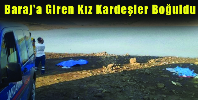 Baraj’a Giren Kız Kardeşler Boğuldu