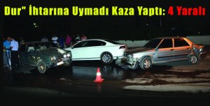Dur” İhtarına Uymadı Kaza Yaptı: 4 Yaralı