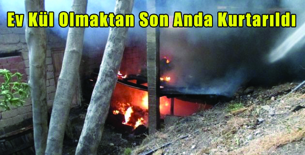 Ev Kül Olmaktan Son Anda Kurtarıldı