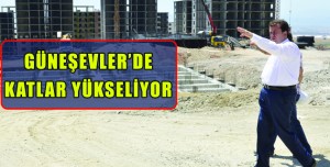 GÜNEŞEVLER’DE  KATLAR YÜKSELİYOR
