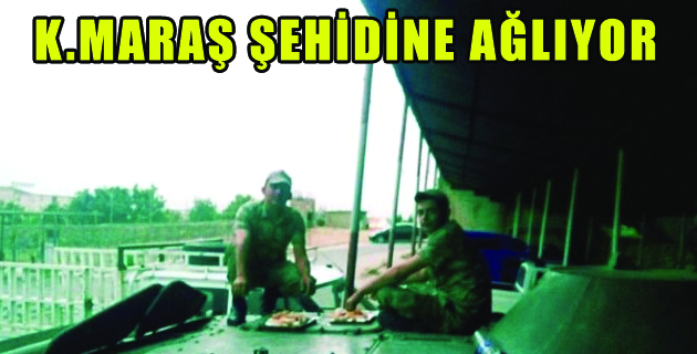 K.MARAŞ ŞEHİDİNE AĞLIYOR