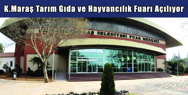 K.Maraş Tarım Gıda ve Hayvancılık Fuarı Açılıyor