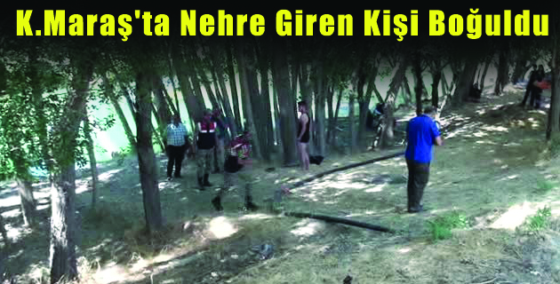 K.Maraş’ta Nehre Giren Kişi Boğuldu