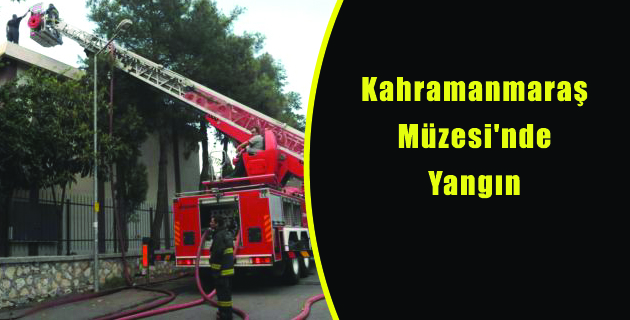 Kahramanmaraş Müzesi’nde Yangın