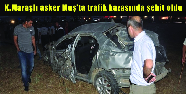 K.Maraşlı asker Muş’ta trafik kazasında şehit oldu