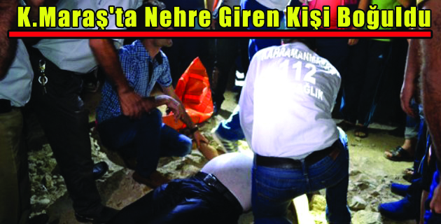 Kahramanmaraş’ta Nehre Giren Kişi Boğuldu