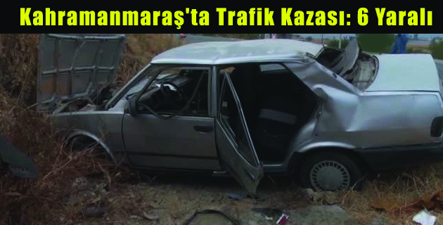 Kahramanmaraş’ta Trafik Kazası: 6 Yaralı