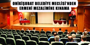 ONİKİŞUBAT BELEDİYE MECLİSİ’NDEN ERMENİ MEZALİMİNE KINAMA