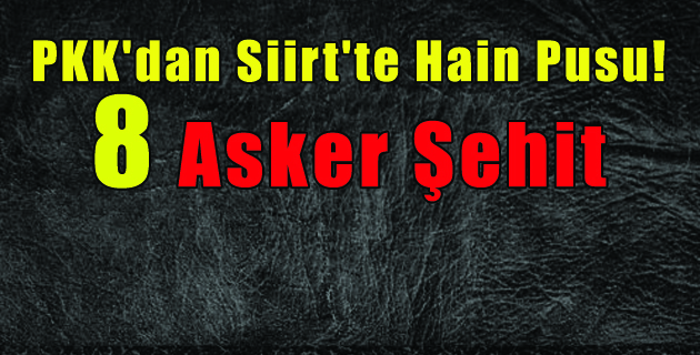 PKK’dan Siirt’te Hain Pusu! 8 Asker Şehit