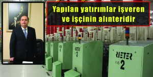 Yapılan yatırımlar işveren ve işçinin alınteridir