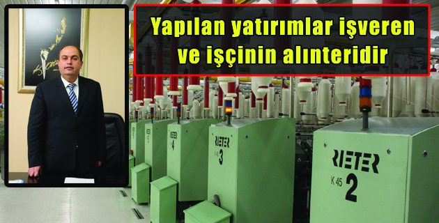 Yapılan yatırımlar işveren ve işçinin alınteridir