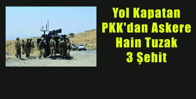Yol Kapatan PKK’dan Askere Hain Tuzak: 3 Şehit