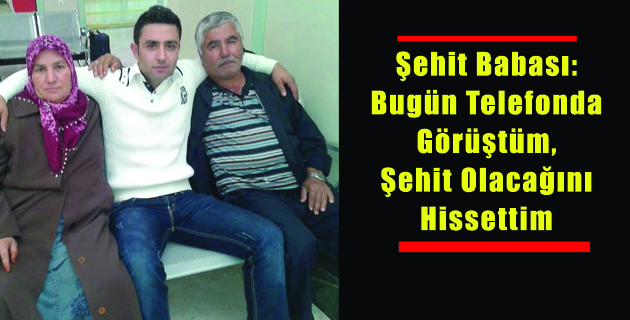 Şehit Babası: Bugün Telefonda Görüştüm, Şehit Olacağını Hissettim