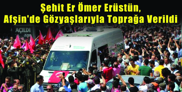 Şehit Er Ömer Erüstün, Afşin’de Gözyaşlarıyla Toprağa Verildi