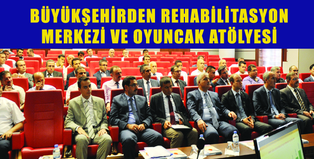 BÜYÜKŞEHİRDEN REHABİLİTASYON MERKEZİ VE OYUNCAK ATÖLYESİ