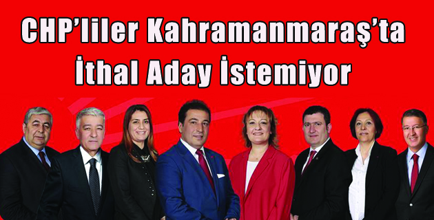 CHP’liler Kahramanmaraş’ta İthal Aday İstemiyor