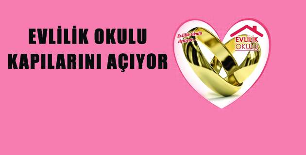 EVLİLİK OKULU KAPILARINI AÇIYOR