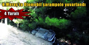 K.Maraş’ta Otomobil şarampole yuvarlandı