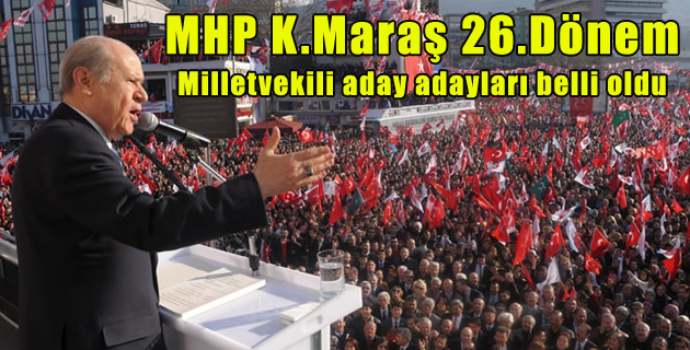 MHP Kahramanmaraş 26.Dönem Milletvekili aday adayları belli oldu