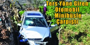 Ters Yöne Giren Otomobil, Minibüsle Çarpıştı