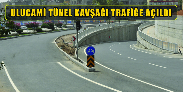 ULUCAMİ TÜNEL KAVŞAĞI TRAFİĞE AÇILDI