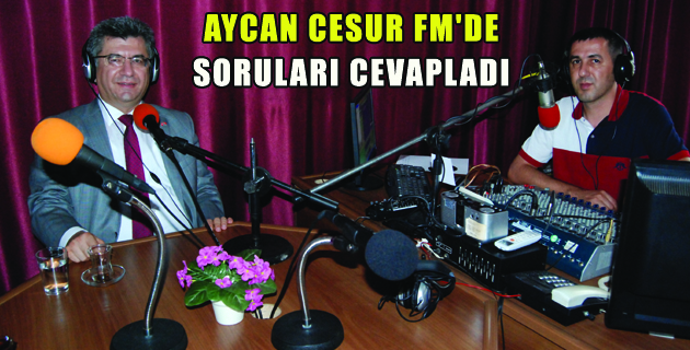 AYCAN CESUR FM’DE SORULARI CEVAPLADI