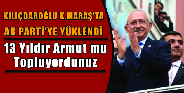 KILIÇDAROĞLU K.MARAŞ’TA