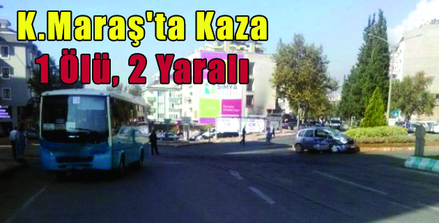 Kahramanmaraş’ta Kaza1 Ölü 2 Yaralı