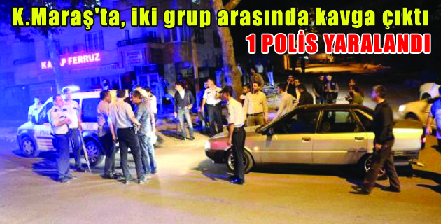 Kahramanmaraş’ta, iki grup arasında kavga çıktı