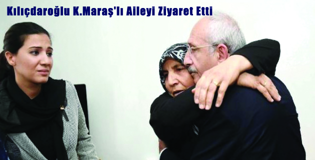 Kılıçdaroğlu K.Maraş’lı Aileyi Ziyaret Etti