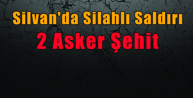 Silvan’da Silahlı Saldırı 2 Asker Şehit