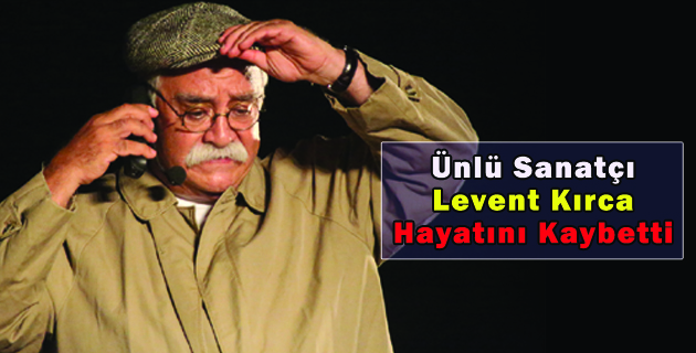 Ünlü Sanatçı Levent Kırca Hayatını Kaybetti