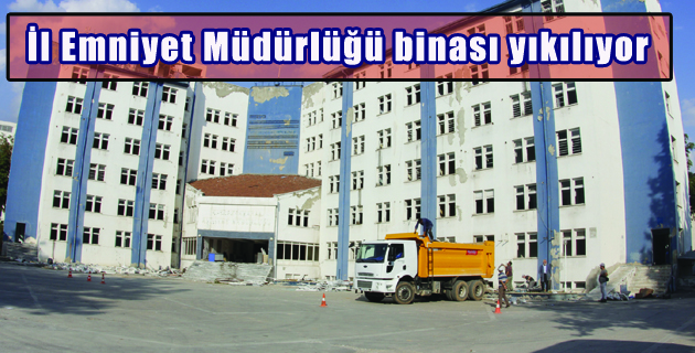 İl Emniyet Müdürlüğü binası yıkılıyor