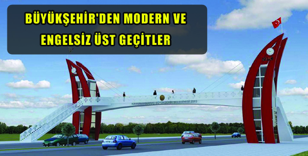 BÜYÜKŞEHİR’DEN MODERN VE ENGELSİZ ÜST GEÇİTLER