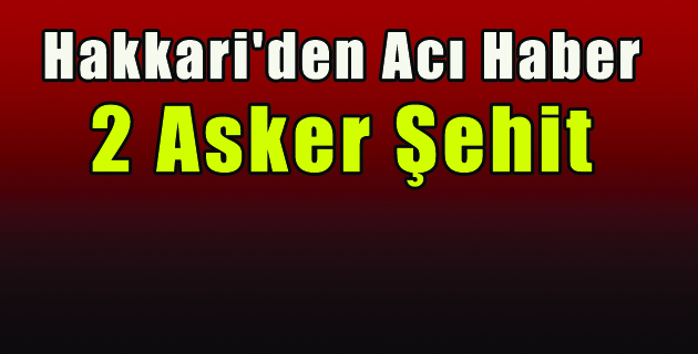 Hakkari’den Acı Haber 2 Asker Şehit