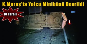 K.Maraş’ta Yolcu Minibüsü Devrildi