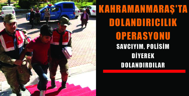 Kahramanmaraş’ta dolandırıcılık operasyonu