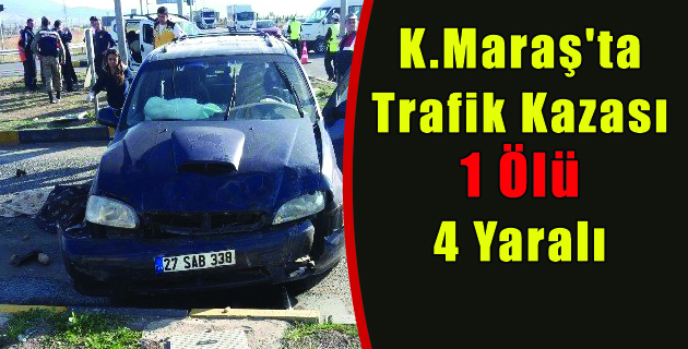 Kahramanmaraş’ta Trafik Kazası 1 Ölü 4 Yaralı