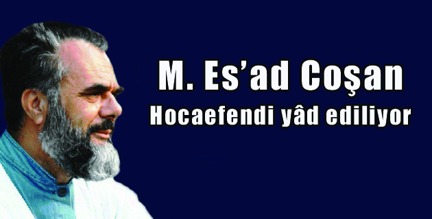 M. Es’ad Coşan Hocaefendi yâd ediliyor