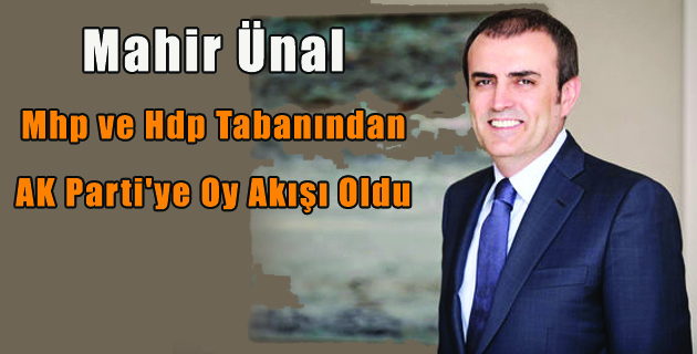 Ünal Mhp ve Hdp Tabanından AK Parti’ye Oy Akışı Oldu