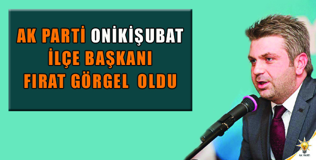 FIRAT GÖRGEL AK PARTİ ONİKİŞUBAT İLÇE BAŞKANI