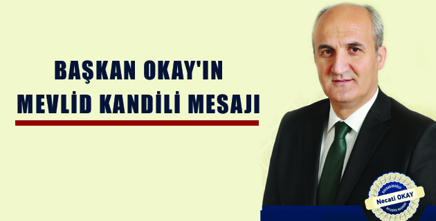 BAŞKAN OKAY’IN MEVLİD KANDİLİ MESAJI