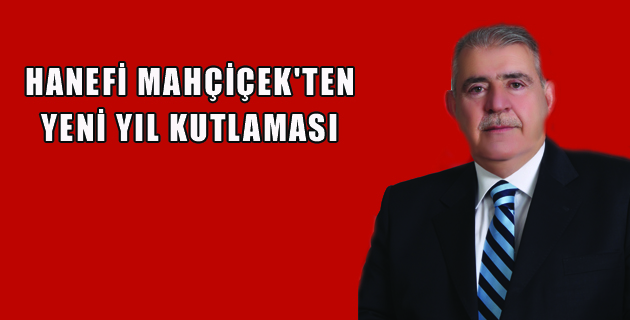 HANEFİ MAHÇİÇEK’TEN YENİ YIL MESAJI