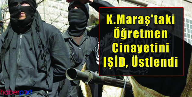 IŞİD, Kahramanmaraş’taki Öğretmen Cinayetini Üstlendi
