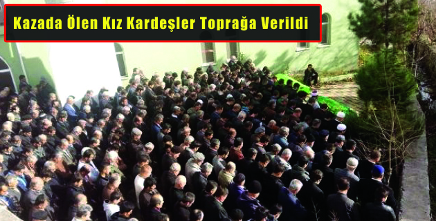 Kazada Ölen Kız Kardeşler Toprağa Verildi